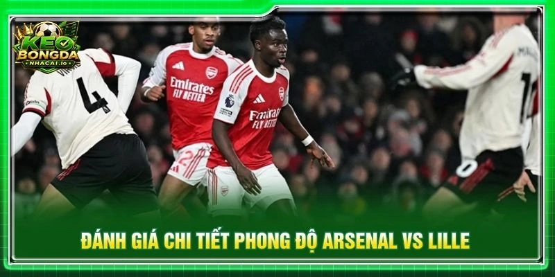 Đánh giá chi tiết phong độ Arsenal vs Lille