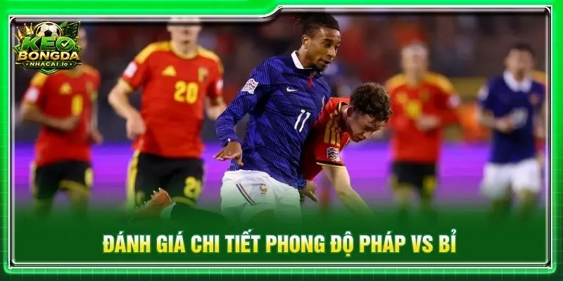 Đánh giá chi tiết phong độ Pháp vs Bỉ