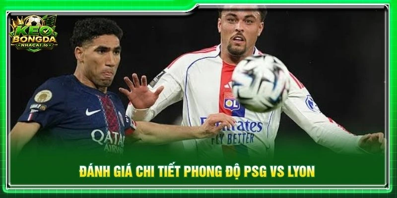 Đánh giá chi tiết phong độ PSG vs Lyon
