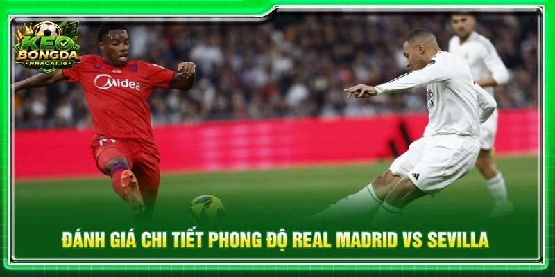 Đánh giá chi tiết phong độ Real Madrid vs Sevilla