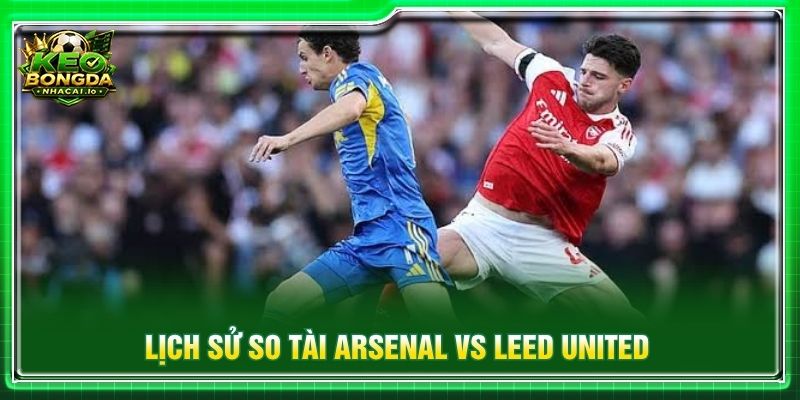 Lịch sử so tài Arsenal vs Leed United