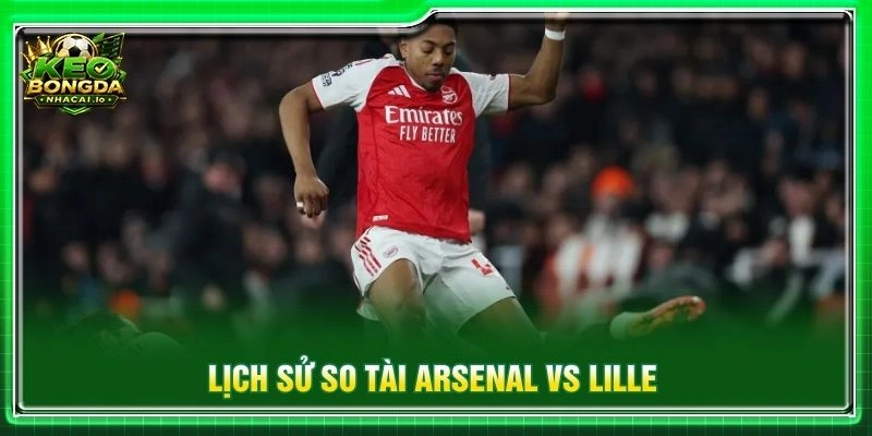 Lịch sử so tài Arsenal vs Lille