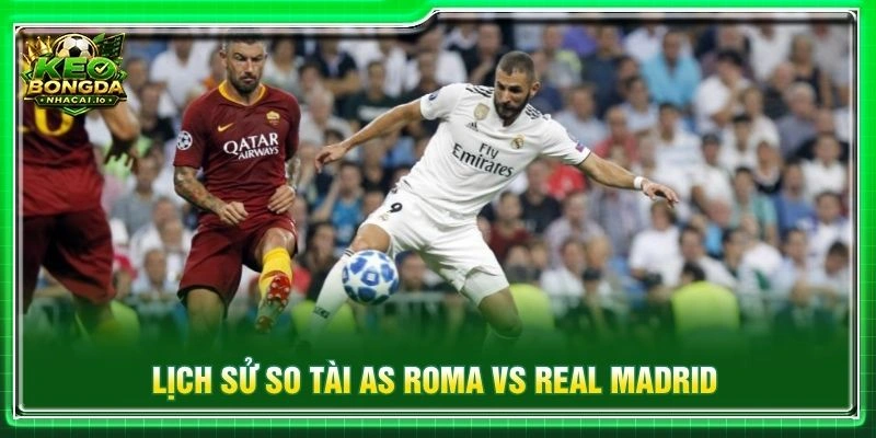Lịch sử so tài As Roma vs Real Madrid