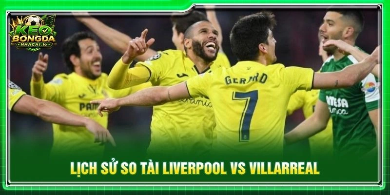 Lịch sử so tài Liverpool vs Villarreal