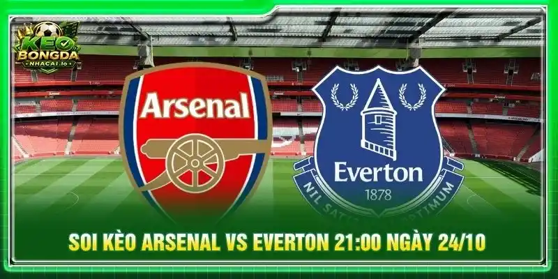 Soi Kèo Arsenal Vs Everton 21:00 Ngày 24/10 Premier League