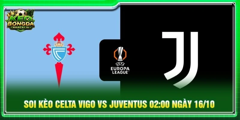 Soi Kèo Celta Vigo Vs Juventus 02:00 Ngày 16/10 - C2 Châu Âu