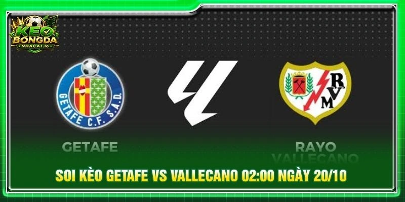 Soi Kèo Getafe Vs Vallecano 02:00 Ngày 20/10/2026 - La Liga