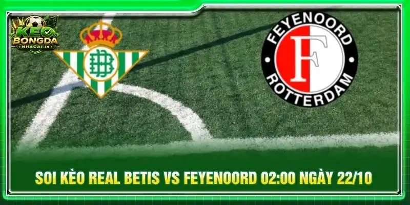 Soi Kèo Real Betis Vs Feyenoord 02:00 Ngày 22/10 - Cúp C1
