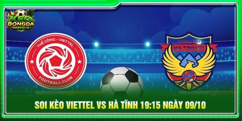 Soi Kèo Viettel Vs Hà Tĩnh 19:15 Ngày 09/10 - V.League